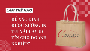 Bí Quyết Chọn Lựa Xưởng In Túi Vải Đay Uy Tín Cho Doanh Nghiệp